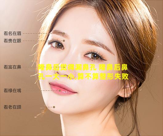 隆鼻后觉得漏鼻孔 隆鼻后鼻孔一大一小,算不算整形失败
